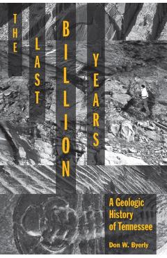 The Last Billion Years: A Geologic History of Tennessee - Don W. Byerly