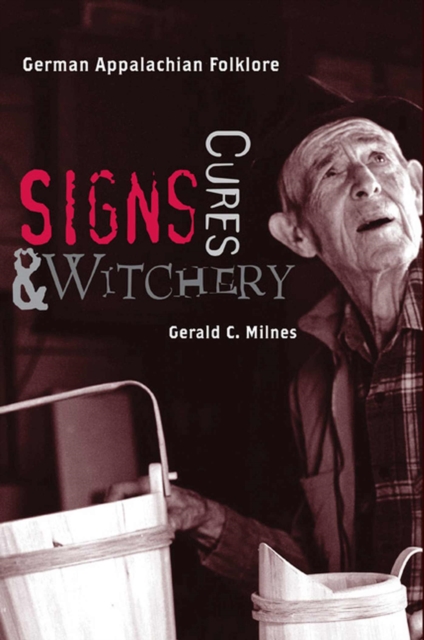 Signs, Cures, and Witchery: German Appalachian Folklore - Gerald C. Milnes