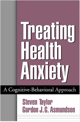 Treating Health Anxiety: A Cognitive-Behavioral Approach - Steven Taylor