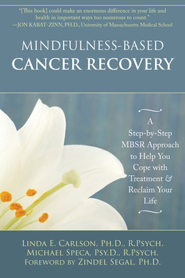 Mindfulness-Based Cancer Recovery: A Step-By-Step Mbsr Approach to Help You Cope with Treatment and Reclaim Your Life - Linda Carlson