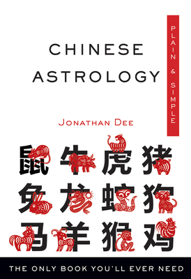 Chinese Astrology Plain & Simple: The Only Book You'll Ever Need - Jonathan Dee