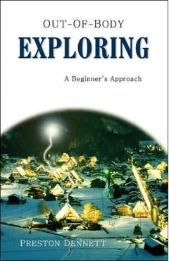 Out-Of-Body Exploring: A Beginner's Approach - Preston Dennett
