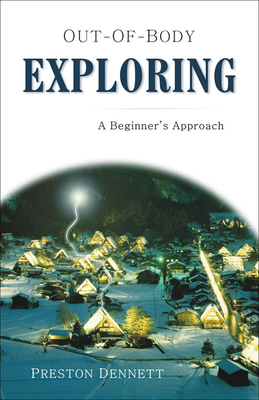 Out-Of-Body Exploring: A Beginner's Approach - Preston Dennett