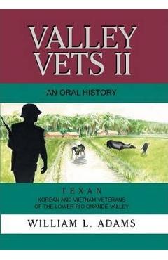 Coperta cărții 'Valley Vets II an Oral History: Texan Korean and Vietnam Veterans of the Lower Rio Grande Valley - William L. Adams'