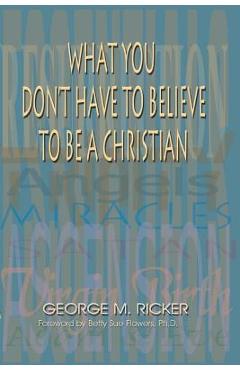 Coperta cărții 'What You Don't Have to Believe to Be a Christian - George M. Ricker'