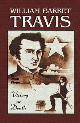 William Barrett Travis: Victory or Death - Jean Flynn
