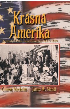 Krasna Amerika: A Study of Texas Czechs, 1851-1939 - Clinton John Machann