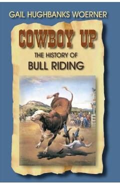 Cowboy Up!: The History of Bull Riding - Gail Hughbanks Woerner