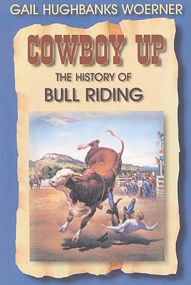 Cowboy Up!: The History of Bull Riding - Gail Hughbanks Woerner