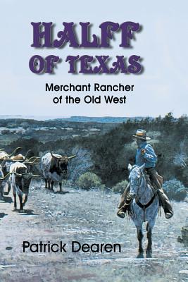 Halff of Texas: A Merchant Rancher of the Old West - Patrick Dearen