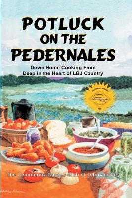 Potluck on the Pedernales: Down Home Cooking from Deep in the Heart of LBJ Country - Club Of Johnson City Community Garden