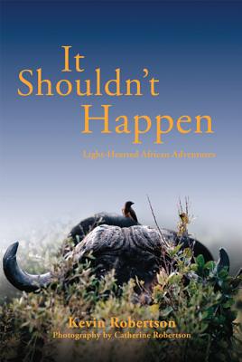 It Shouldn't Happen: Light-Hearted African Adventures - Kevin Robertson
