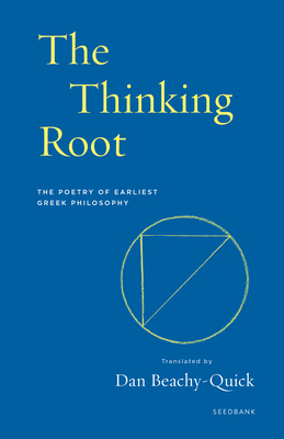 The Thinking Root: The Poetry of Earliest Greek Philosophy - Dan Beachy-quick
