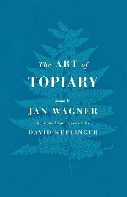 The Art of Topiary: Poems - Jan Wagner