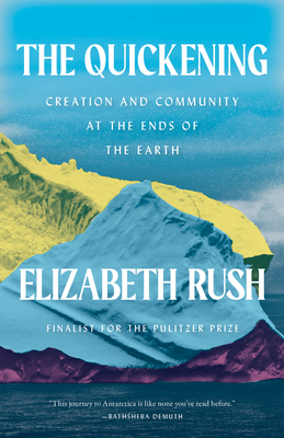 The Quickening: Creation and Community at the Ends of the Earth - Elizabeth Rush
