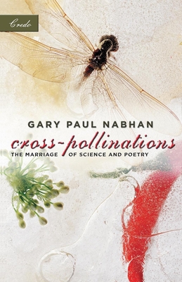 Cross-Pollinations: The Marriage of Science and Poetry - Gary Paul Nabhan