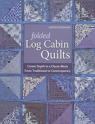 Folded Log Cabin Quilts-Print-on-Demand-Edition: Create Depth in a Classic Black, from Traditional to Contemporary - Sarah Kaufman