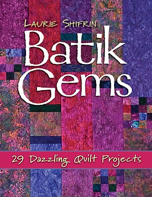 Batik Gems: 29 Dazzling Quilt Projects- Print on Demand Edition - Laurie J. Shifrin