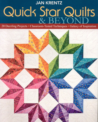 Quick Star Quilts & Beyond-Print-on-Demand-Edition: 20 Dazzling Projects, Classroom-Tested Techniques, Galaxy of Inspiration - Jan P. Krentz