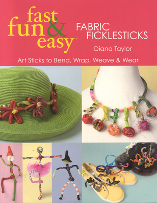 Fast, Fun & Easy(R) Fabric Ficklesticks - Print on Demand Edition - Diana Taylor