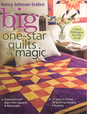Big One-Star Quilts by Magic: Diamond-Free(r) Stars from Squares & Rectangles 14 Stars in 4 Sizes, 28 Quilting Designs, 4 Projects - Nancy Johnson-srebro
