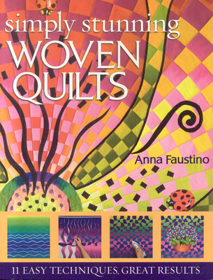 Simply Stunning Woven Quilts: 11 Easy Techniques, Great Results [With Patterns] [With Patterns] - Anna Faustino