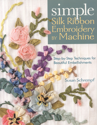 Simple Silk Ribbon Embroidery by Machine - Susan Schrempf