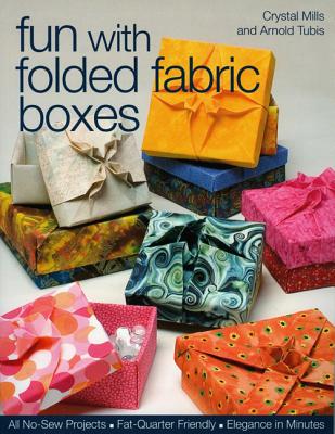 Fun with Folded Fabric Boxes: All No-Sew Projects Fat-Quarter Friendly Elegance in Minutes - Crystal Elaine Mills