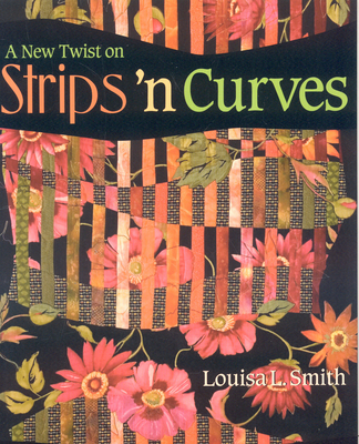 Coperta cărții 'A New Twist on Strips 'n Curves- Print on Demand Edition [With Patterns] - Louisa L. Smith'