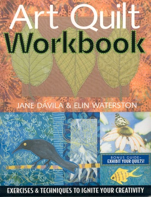Art Quilt Workbook: Exercises & Techniques to Ignite Your Creativity - Jane Davila