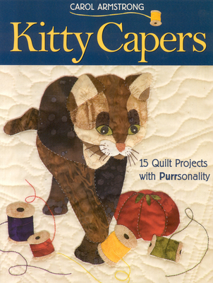 Kitty Capers: 15 Quilt Projects with Purrsonality- Print-On-Demand Edition - Carol Armstrong