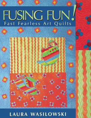 Fusing Fun! Fast Fearless Art Quilts - Print on Demand Edition - Laura Wasilowski