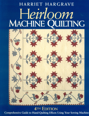 Heirloom Machine Quilting 4th Edition-Print-On-Demand-Edition: A Comprehensive Guide to Hand-Quilting Effects Using Your Sewing Machine - Harriet Hargrave