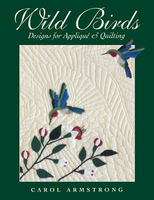 Wild Birds: Designs for Applique & Quilting [With Pattern] - Carol Armstrong