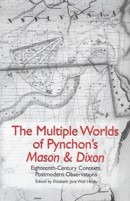 The Multiple Worlds of Pynchon's Mason & Dixon: Eighteenth-Century Contexts, Postmodern Observations - Elizabeth Jane Wall Hinds