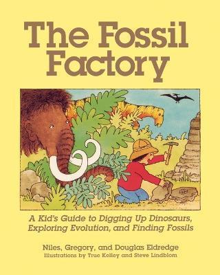 Coperta cărții 'The Fossil Factory: A Kid's Guide to Digging Up Dinosaurs, Exploring Evolution, and Finding Fossils - Niles Eldredge'