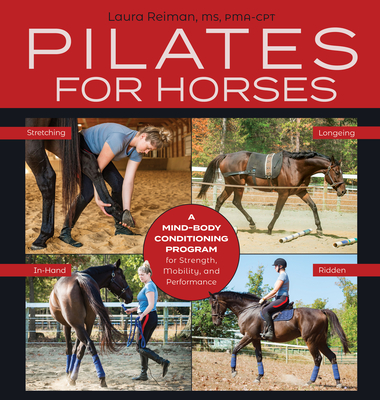 Pilates for Horses: A Mind-Body Conditioning Program for Strength, Mobility and Balance - Laura Reiman