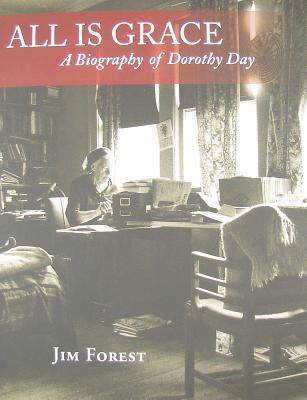 All Is Grace: A Biography of Dorothy Day - Jim Forest
