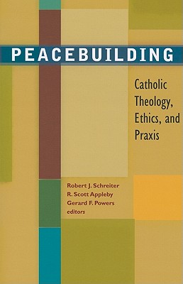 Peacebuilding: Catholic Theology, Ethics, and Praxis - Robert J. Schreiter