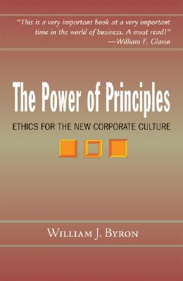 The Power of Principles: Ethics for the New Corporate Culture - William J. Byron