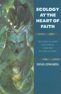 Ecology at the Heart of Faith - Denis Edwards