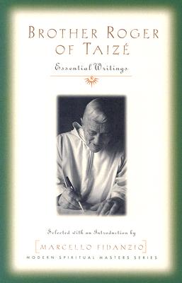 Brother Roger of Taize: Essential Writings - Brother Roger Schutz