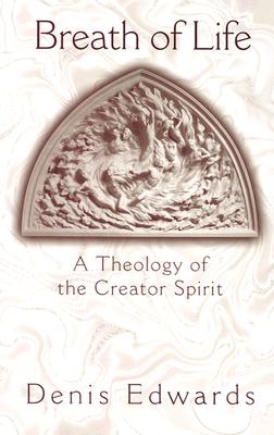 Breath of Life: A Theology of the Creator Spirit - Denis Edwards