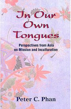 Poza produsului In Our Own Tongues: Perspectives from Asia on Mission and Inculturation - Peter C. Phan