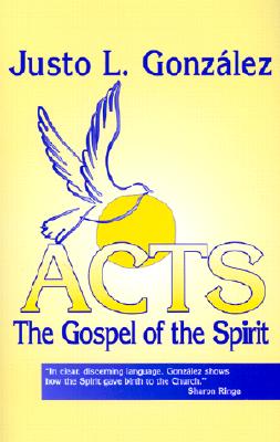 Acts: The Gospel of the Spirit - Justo L. Gonzalez