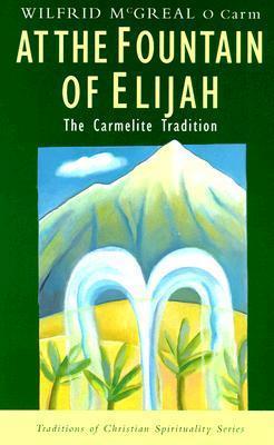 At the Fountain of Elijah: The Carmelite Tradition - Wilfrid Mcgreal