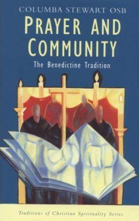 Prayer and Community: The Benedictine Tradition (Traditions of Christian Spirituality) - Columba Stewart