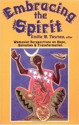 Embracing the Spirit: Womanist Perspectives on Hope, Salvation, and Transformation - Emilie Townes
