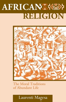 African Religion: The Moral Traditions of Abundant Life - Laurenti Magesa