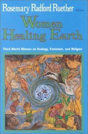 Women Healing Earth: Third World Women on Ecology, Feminism, and Religion - Rosemary Radford Ruether